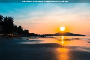 Hòn Rơm Mũi Né - Khám Phá Thiên Nhiên Hoang Sơ Yên Bình