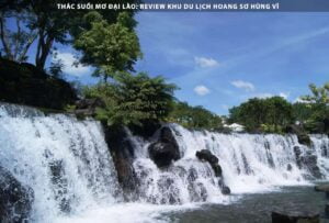 Thác Suối Mơ Đại Lào: Review khu du lịch hoang sơ hùng vĩ