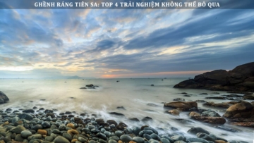 Ghềnh Ráng Tiên Sa: Top 4 Trải Nghiệm Không Thể Bỏ Qua