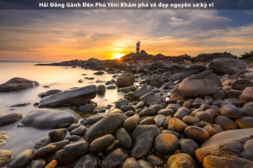 Hải Đăng Gành Đèn Phú Yên: Khám phá vẻ đẹp nguyên sơ kỳ vĩ